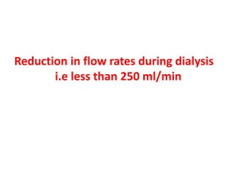 Reduction in flow rates during dialysis
i.e less than 250 ml/min
 
