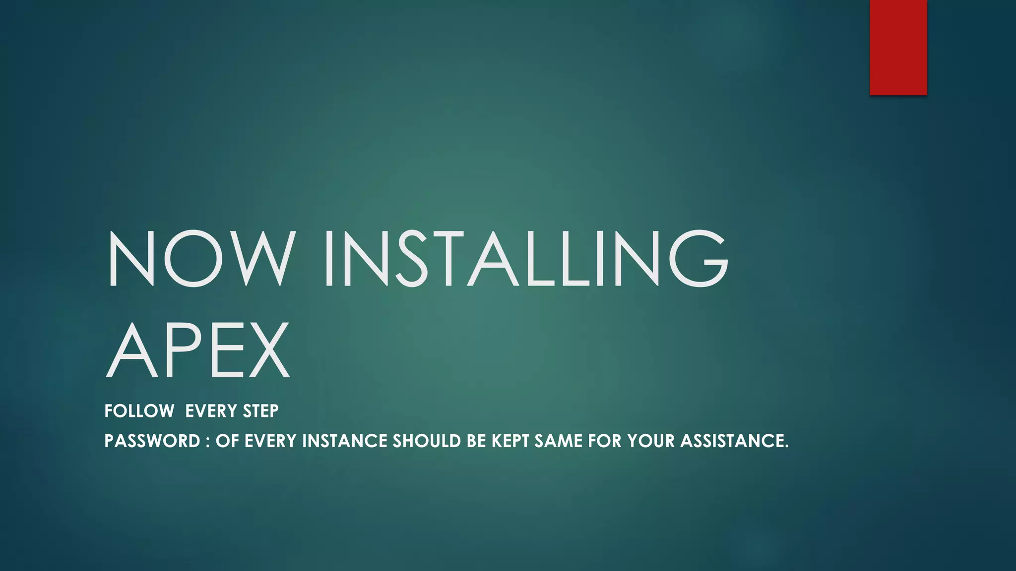 NOW INSTALLING APEX FOLLOW EVERY STEP PASSWORD : OF EVERY INSTANCE SHOULD BE KEPT SAME FOR YOUR ASSISTANCE. 