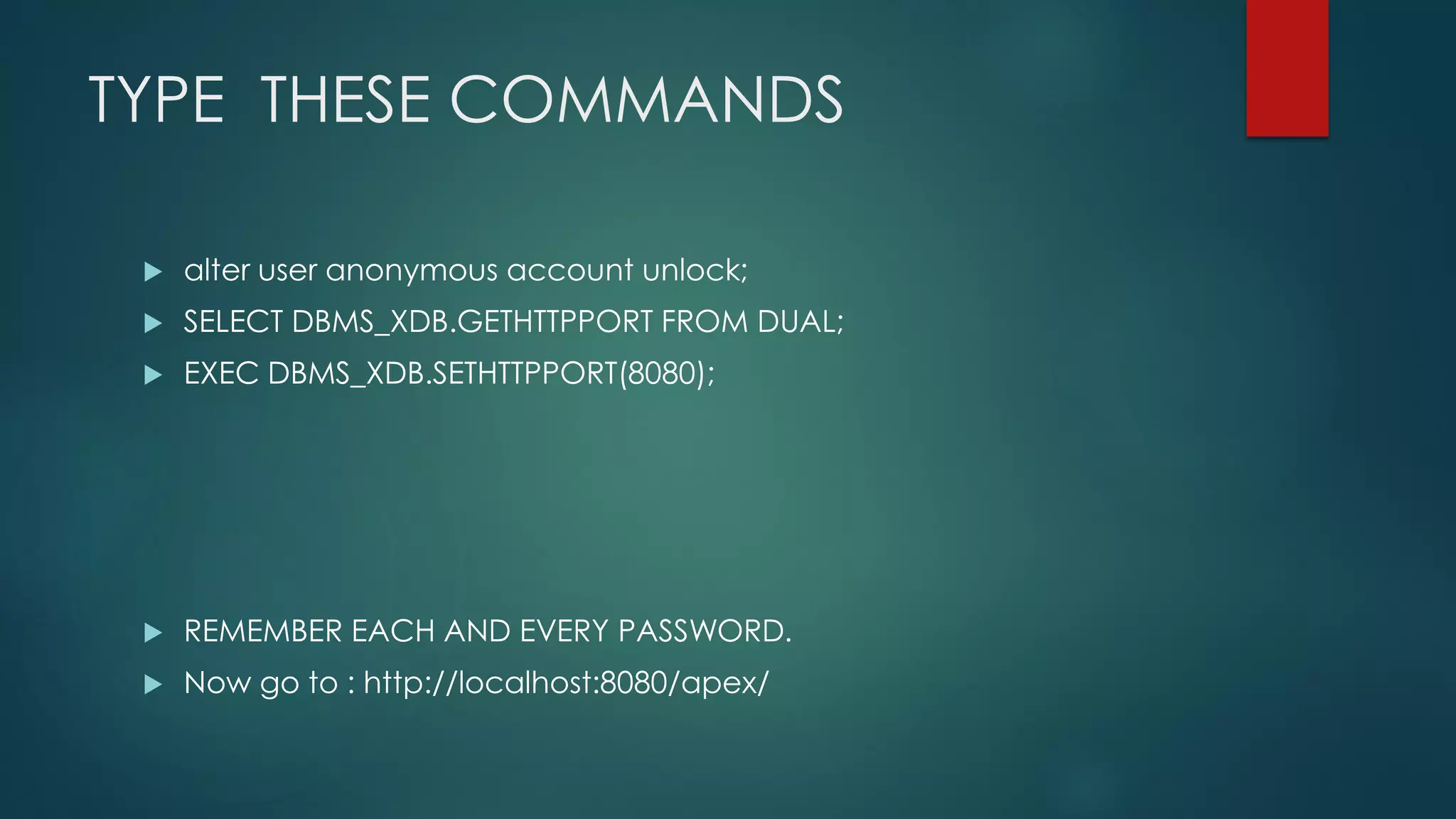 TYPE THESE COMMANDS  alter user anonymous account unlock;  SELECT DBMS_XDB.GETHTTPPORT FROM DUAL;  EXEC DBMS_XDB.SETHTTPPORT(8080);  REMEMBER EACH AND EVERY PASSWORD.  Now go to : http://localhost:8080/apex/ 