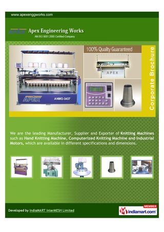 We are the leading Manufacturer, Supplier and Exporter of Knitting Machines
such as Hand Knitting Machine, Computerized Knitting Machine and Industrial
Motors, which are available in different specifications and dimensions.
 