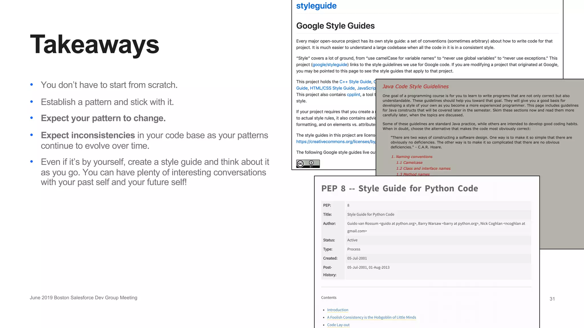 31
Takeaways
June 2019 Boston Salesforce Dev Group Meeting
• You don’t have to start from scratch.
• Establish a pattern and stick with it.
• Expect your pattern to change.
• Expect inconsistencies in your code base as your patterns
continue to evolve over time.
• Even if it’s by yourself, create a style guide and think about it
as you go. You can have plenty of interesting conversations
with your past self and your future self!
 