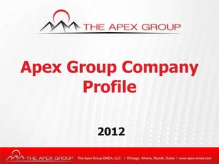 Apex Group Company Profile  2012 The Apex Group EMEA, LLC  l  Chicago, Athens, Riyadh, Dubai  l  www.apex-emea.com 