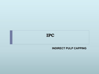 IPC
INDIRECT PULP CAPPING
 