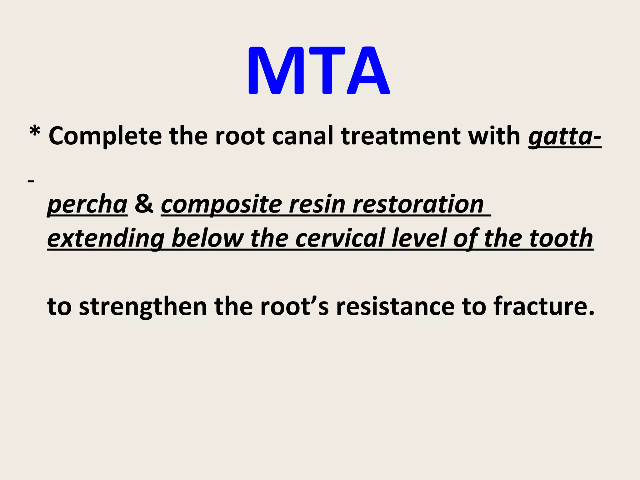 MTA
* Complete the root canal treatment with gatta-

 percha & composite resin restoration
 extending below the cervical level of the tooth

 to strengthen the root’s resistance to fracture.
 