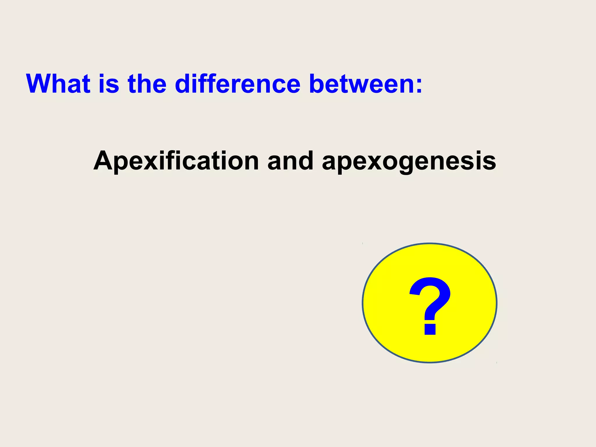 What is the difference between:

     Apexification and apexogenesis




                             ?
 