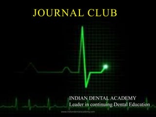 INDIAN DENTAL ACADEMY
Leader in continuing Dental Education
JOURNAL CLUB
www.indiandentalacademy.com
 