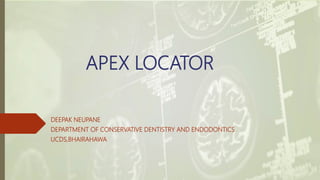 APEX LOCATOR
DEEPAK NEUPANE
DEPARTMENT OF CONSERVATIVE DENTISTRY AND ENDODONTICS
UCDS,BHAIRAHAWA
 