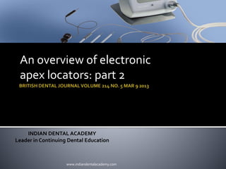 An overview of electronic
apex locators: part 2
INDIAN DENTAL ACADEMY
Leader in Continuing Dental Education
www.indiandentalacademy.com
 