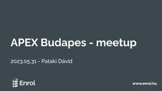 APEX Budapes - meetup
2023.05.31 - Pataki Dávid
www.enrol.hu
 