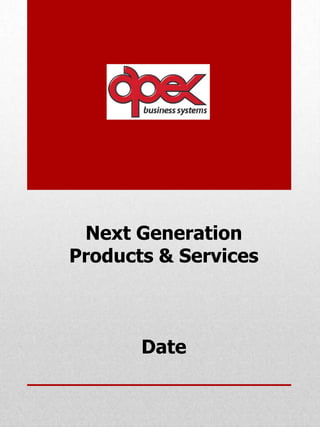 Next Generation Products & Services Date 