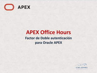 APEX Office Hours
Factor de Doble autenticación
para Oracle APEX
 