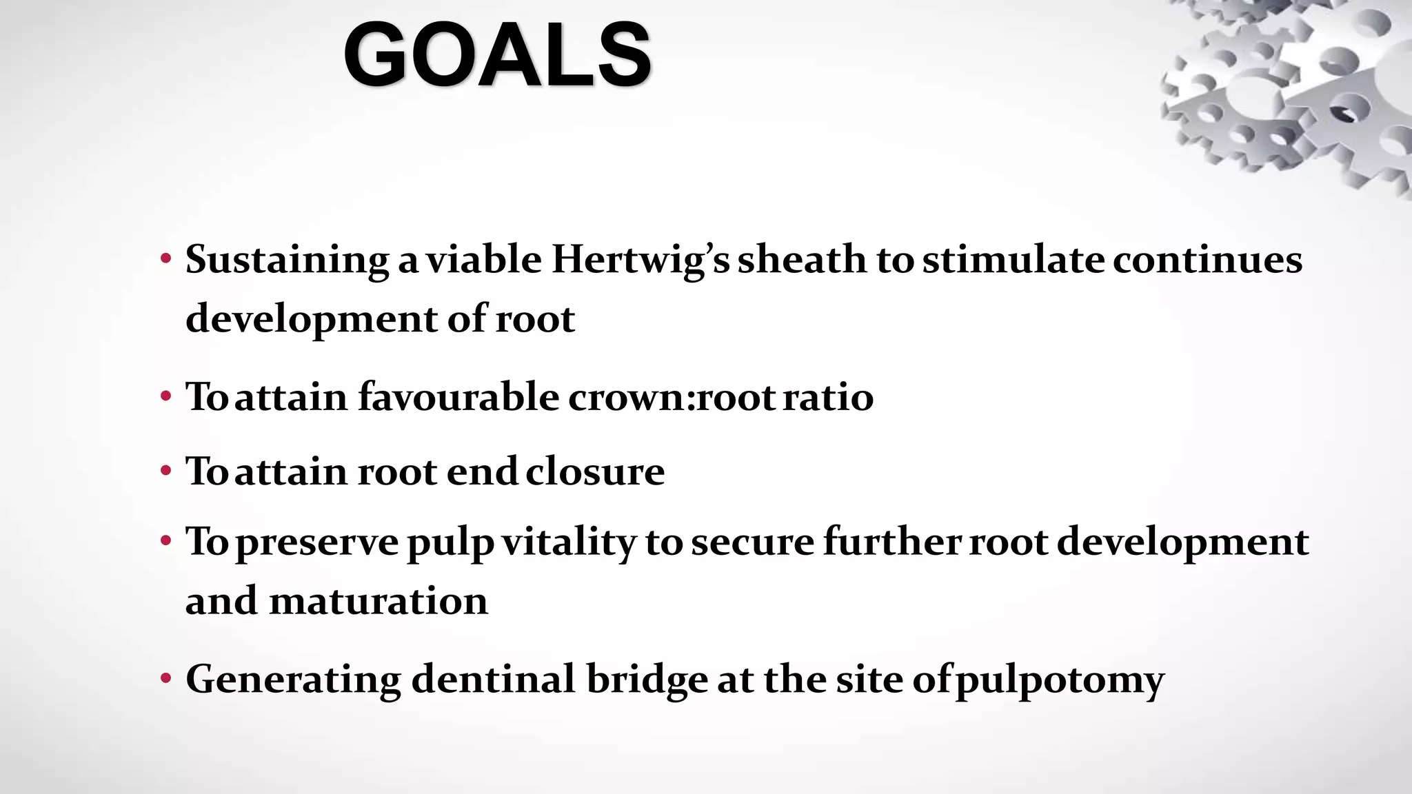 • Sustaining aviable Hertwig’ssheath tostimulate continues
development of root
• Toattain favourable crown:rootratio
• Toattain root endclosure
• Topreserve pulpvitality tosecure furtherroot development
and maturation
• Generating dentinal bridge at the site ofpulpotomy
GOALS
 