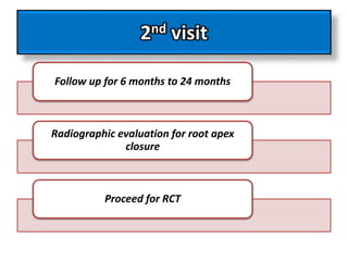 2nd visit
Follow up for 6 months to 24 months
Radiographic evaluation for root apex
closure
Proceed for RCT
 