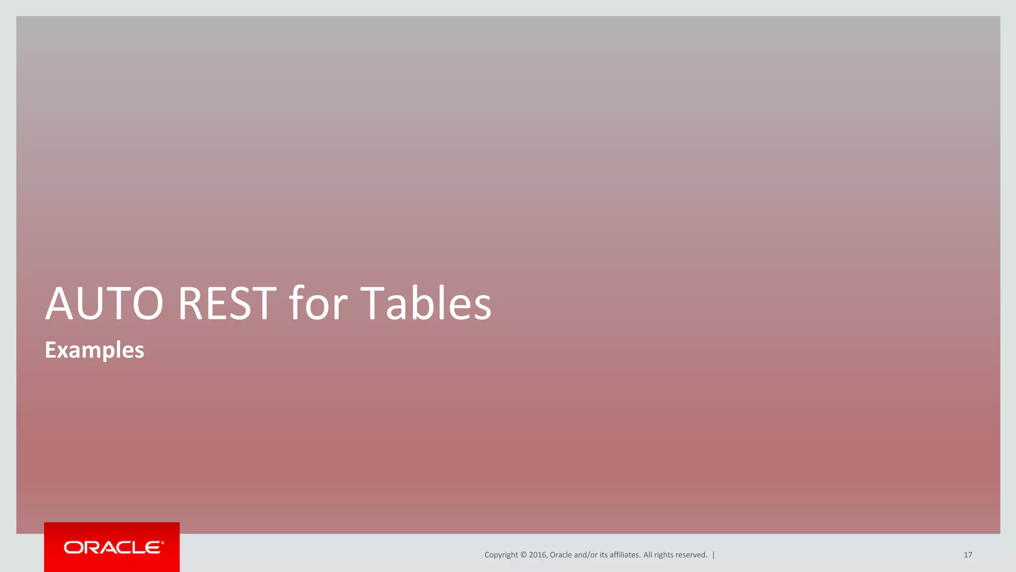 Copyright © 2016, Oracle and/or its affiliates. All rights reserved. |
AUTO REST for Tables
Examples
17
 