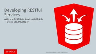 Copyright © 2016, Oracle and/or its affiliates. All rights reserved. |
Developing RESTful
Services
w/Oracle REST Data Services (ORDS) &
Oracle SQL Developer
 