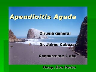 Apendicitis Aguda Cirugía general  Dr. Jaime Cabezas Concurrente 1 año  Hosp. Eva Perón 