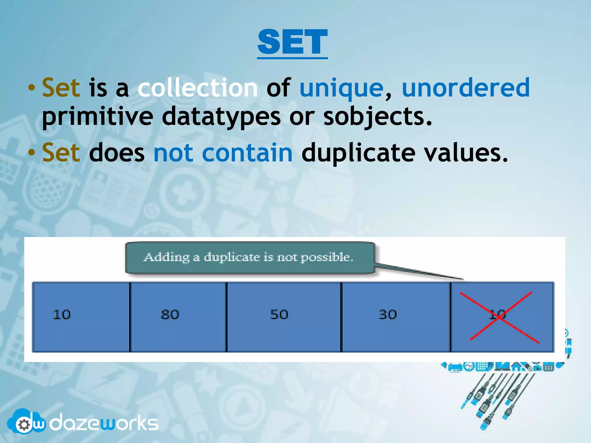 SET
• Set is a collection of unique, unordered
primitive datatypes or sobjects.
• Set does not contain duplicate values.
 
