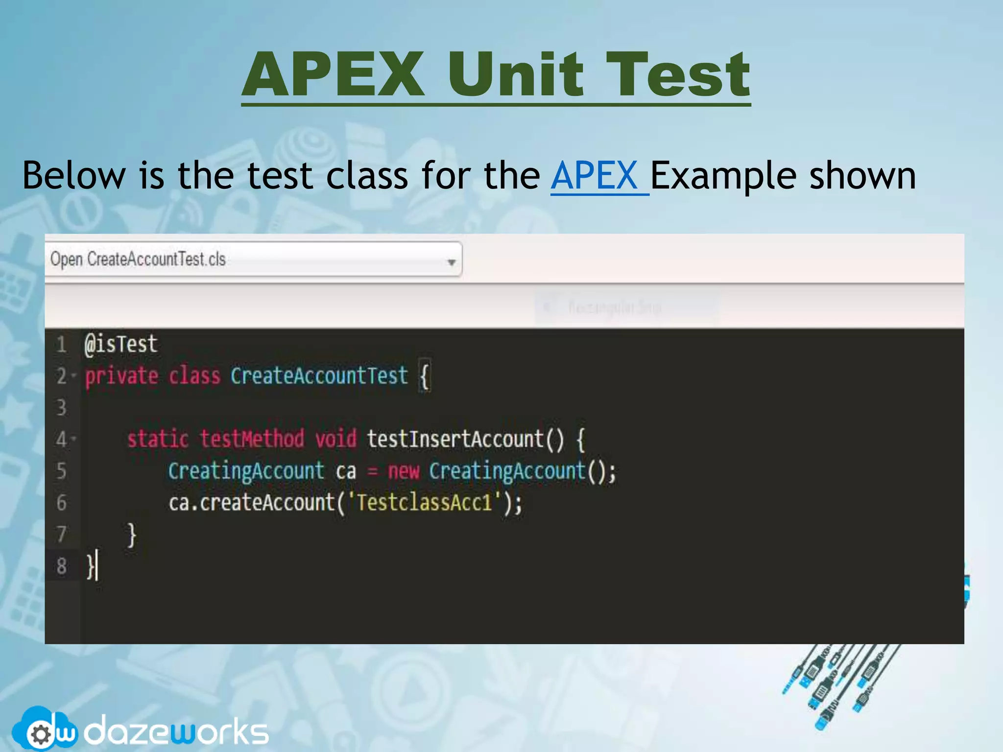APEX Unit Test
Below is the test class for the APEX Example shown
 
