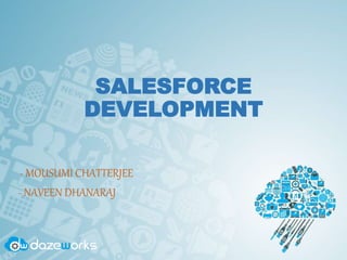 SALESFORCE
DEVELOPMENT
- MOUSUMI CHATTERJEE
- NAVEEN DHANARAJ
 