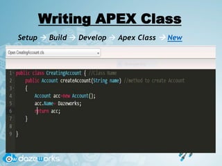 Writing APEX Class
Setup  Build  Develop  Apex Class  New
 