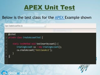 APEX Unit Test
Below is the test class for the APEX Example shown
 