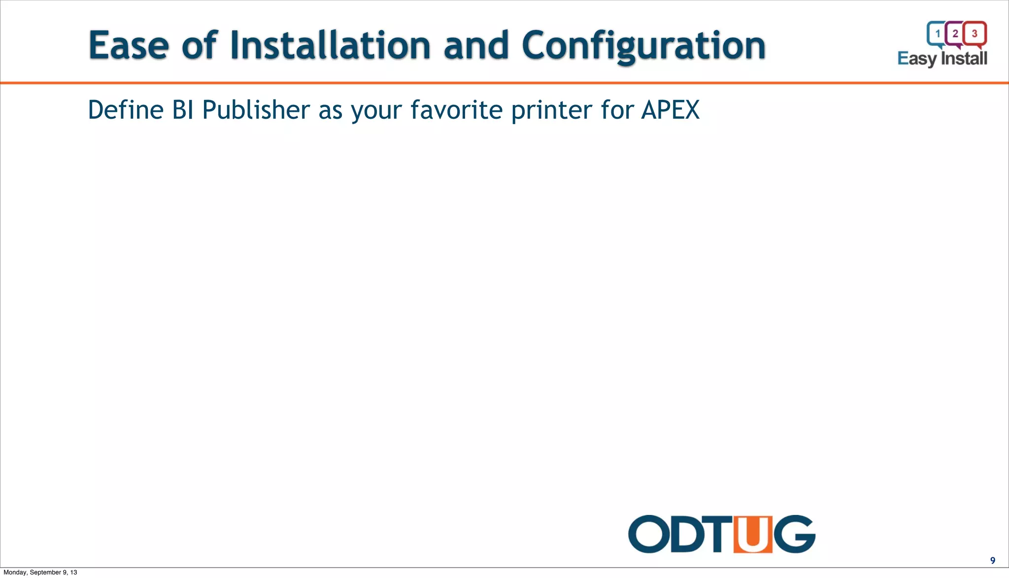 Ease of Installation and Configuration
9
Define BI Publisher as your favorite printer for APEX
Monday, September 9, 13
 