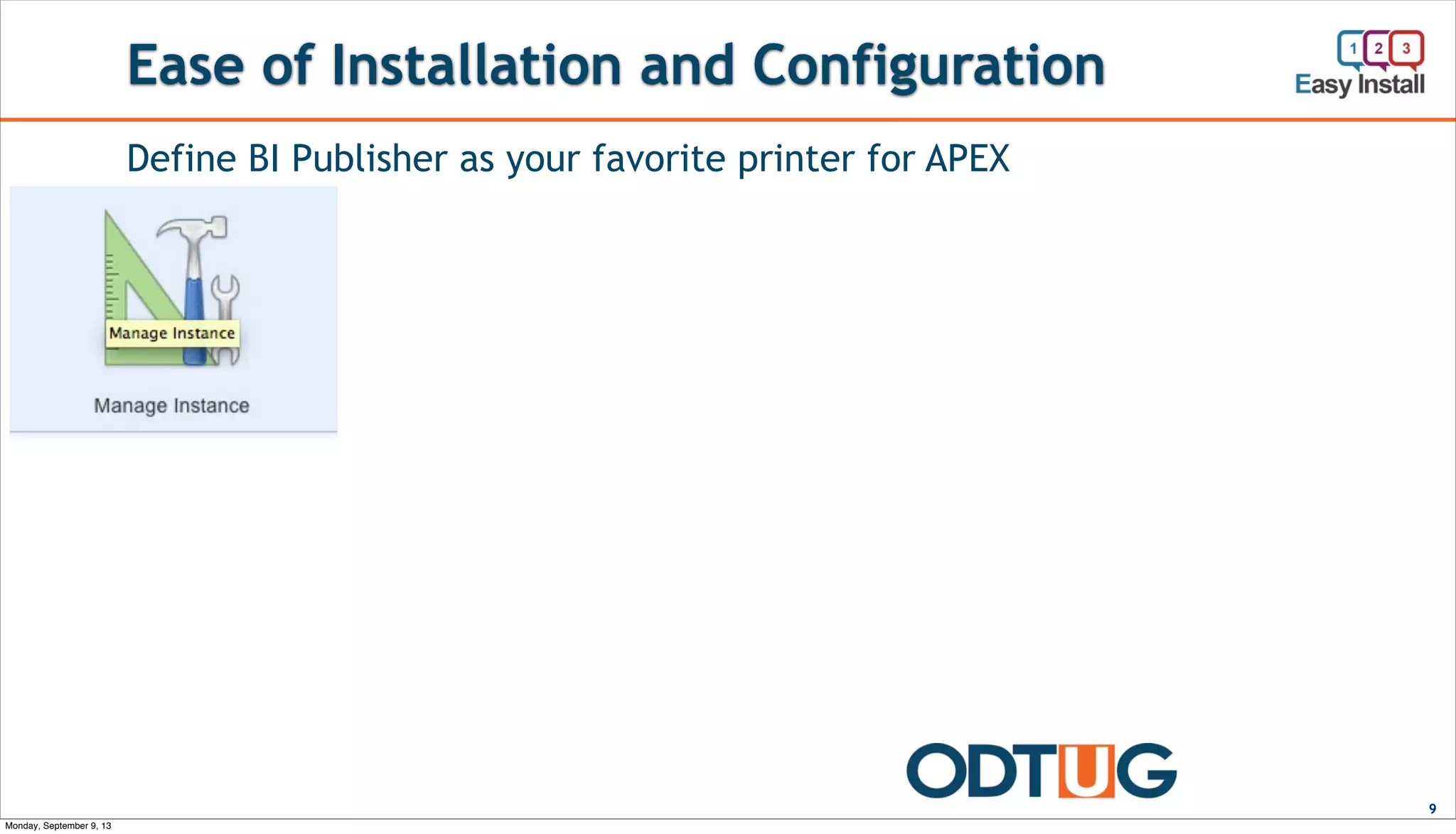 Ease of Installation and Configuration
9
Define BI Publisher as your favorite printer for APEX
Monday, September 9, 13
 