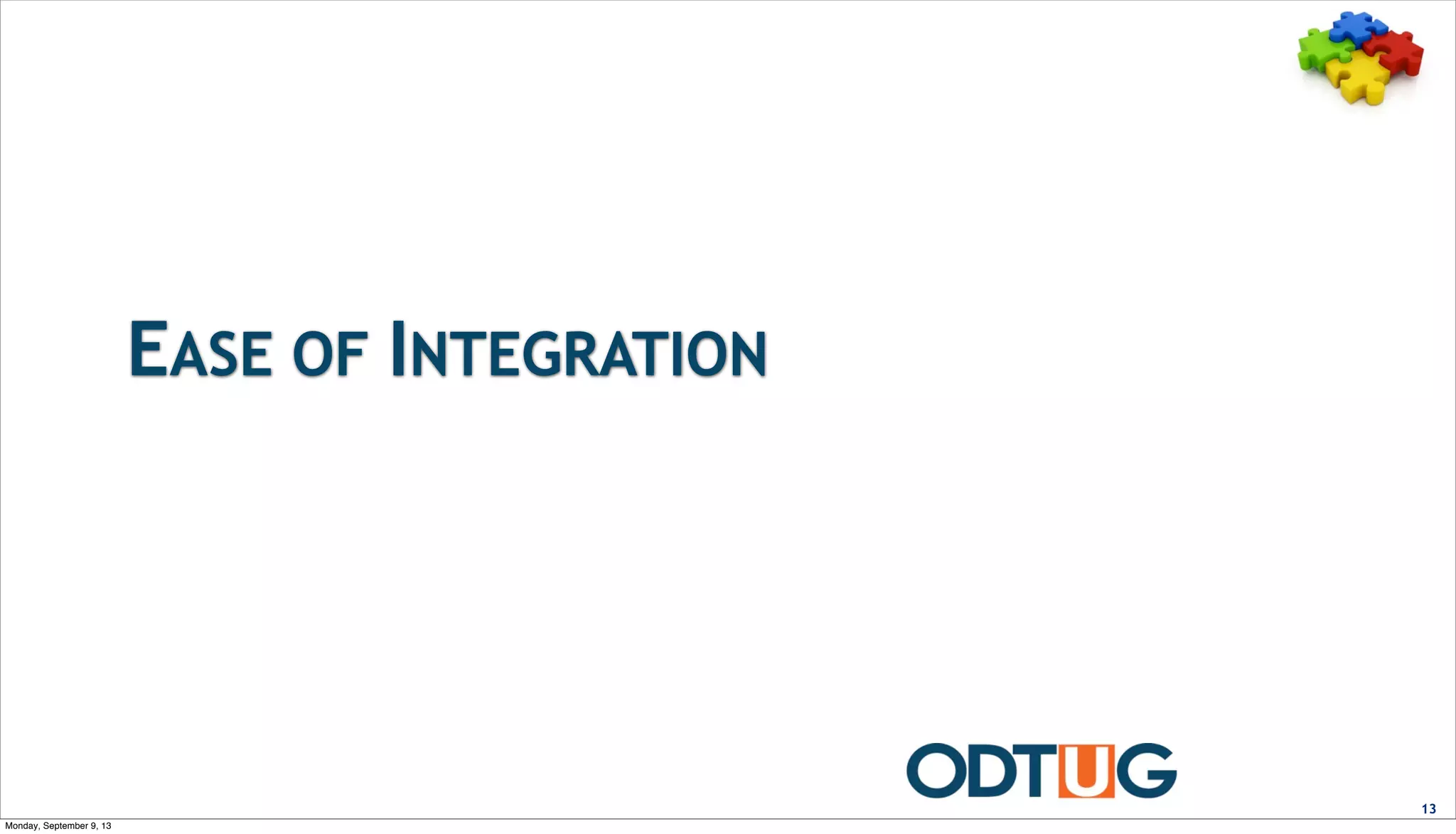 EASE OF INTEGRATION
13
Monday, September 9, 13
 