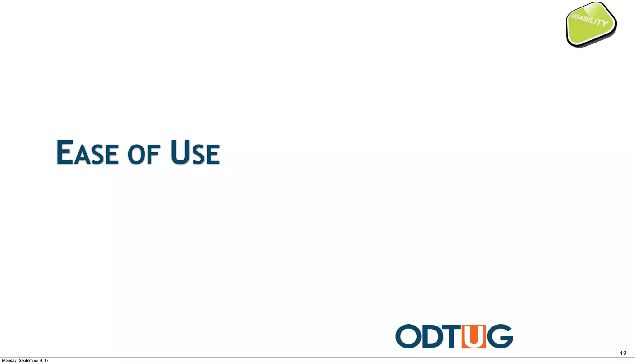 EASE OF USE
19
Monday, September 9, 13
 