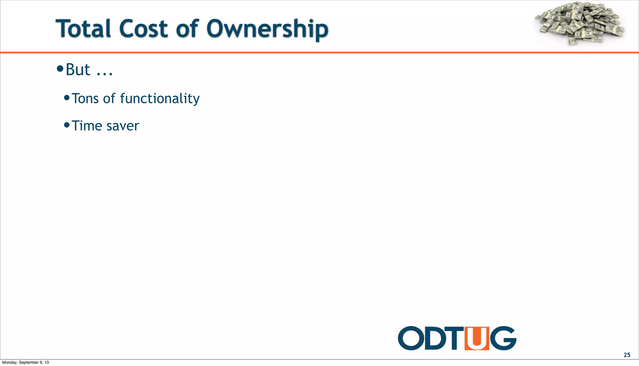 Total Cost of Ownership
—But ...
—Tons of functionality
—Time saver
25
Monday, September 9, 13
 