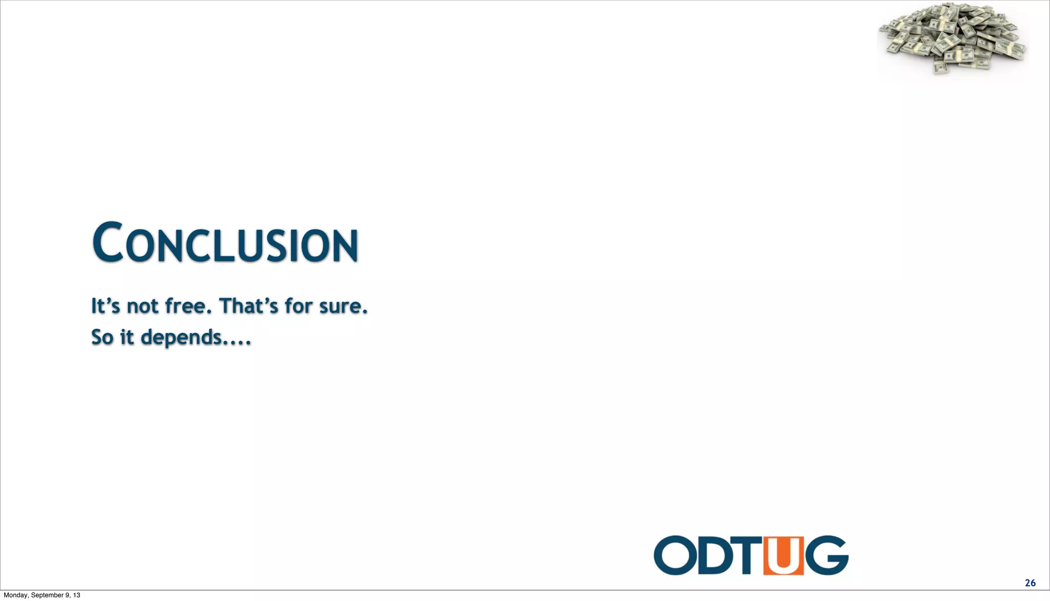 CONCLUSION
26
It’s not free. That’s for sure.
So it depends....
Monday, September 9, 13
 