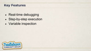 Key Features
● Real-time debugging
● Step-by-step execution
● Variable inspection
 