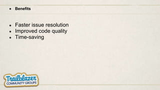 ● Benefits
● Faster issue resolution
● Improved code quality
● Time-saving
 