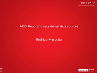 APEX Reporting on external data sources
Rodrigo Mesquita
 