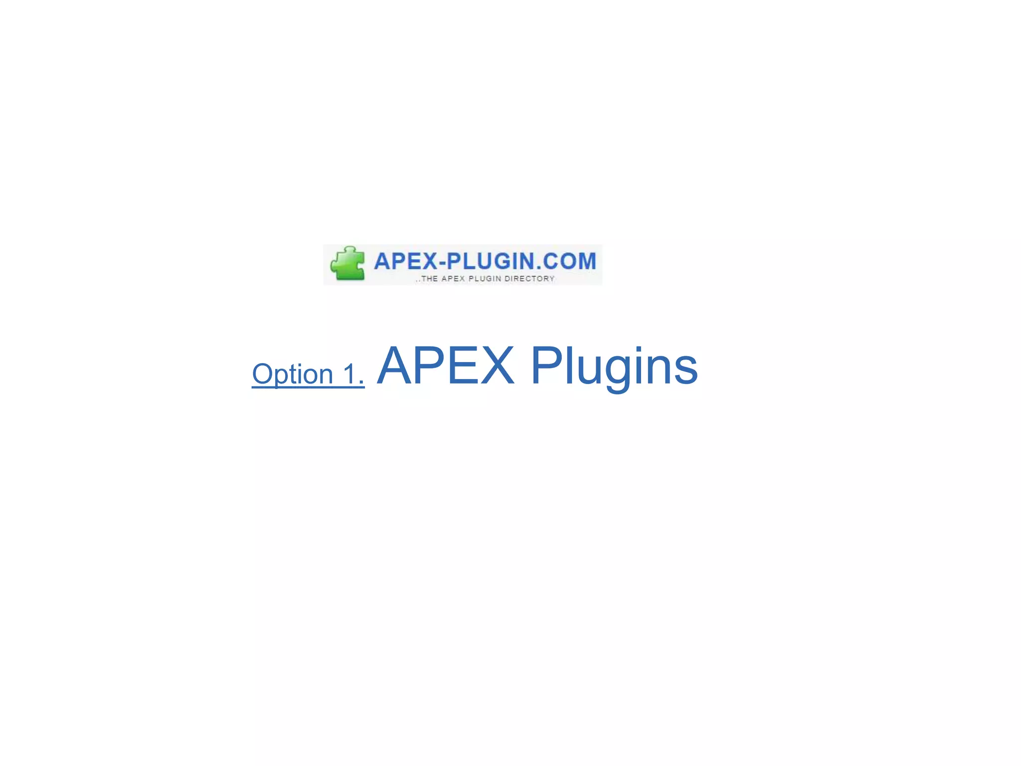 Option 1. APEX Plugins
 