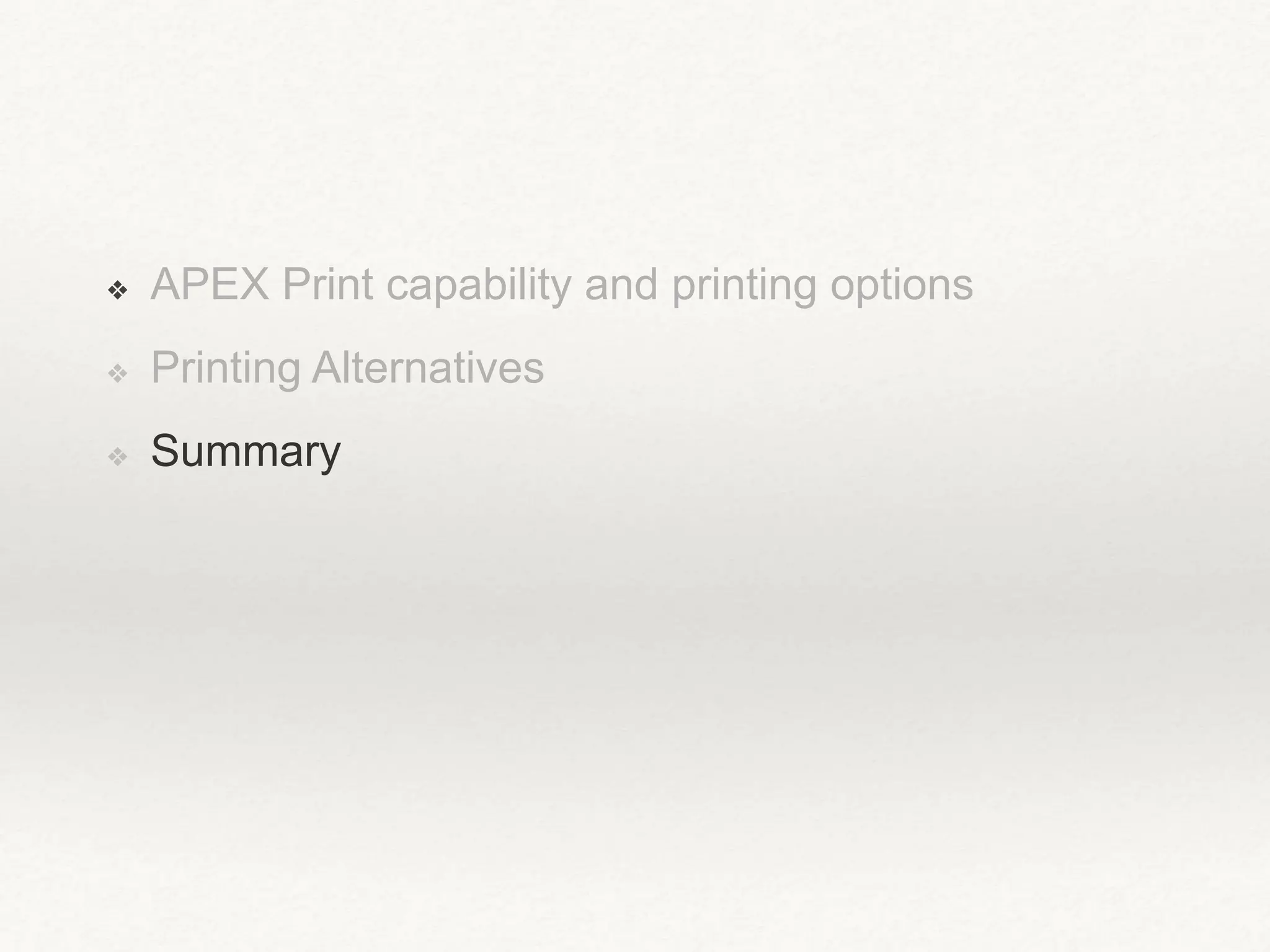 ❖ APEX Print capability and printing options
❖ Printing Alternatives
❖ Summary
 
