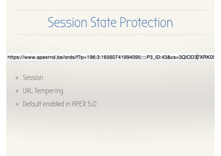 Session State Protection
❖ Session
❖ URL Tempering
❖ Default enabled in APEX 5.0
 