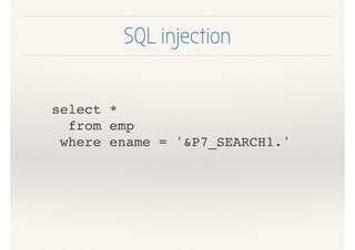 SQL injection
select *
from emp
where ename = '&P7_SEARCH1.'
 