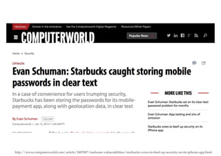 http://www.computerworld.com/article/2487807/malware-vulnerabilities/starbucks-vows-to-beef-up-security-on-its-iphone-app.html
 