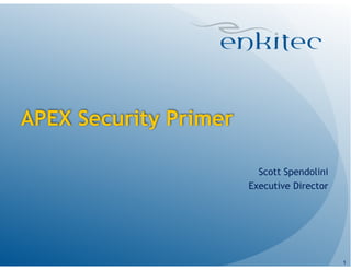 APEX Security Primer
Scott Spendolini
Executive Director
1
 