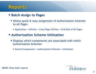 Reports
— Batch Assign to Pages
— Allows quick & easy assignment of Authorization Schemes
to all Pages
— Application > Utilities > Cross Page Utilities > Grid Edit of All Pages
— Authorization Scheme Utilization
— Displays which components are associated with which
Authorization Schemes
— Shared Components > Authorization Schemes > Utilization
27
DEMO: Show both reports
 