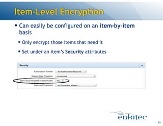 Item-Level Encryption
— Can easily be configured on an item-by-item
basis
— Only encrypt those items that need it
— Set under an item’s Security attributes
52
 