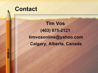 Contact
Tim Vos
(403) 875-2121
timvosonline@yahoo.com
Calgary, Alberta, Canada
 