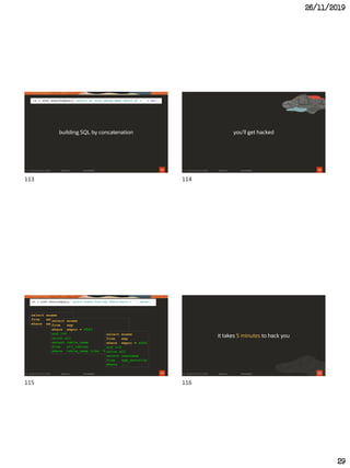 26/11/2019
29
113
building SQL by concatenation
114
you'll get hacked
115
select ename
from emp
where empno = 6543
select ename
from emp
where empno = 6543
and 1=0
union all
select table_name
from all_tables
where table_name like '%SECURITY%'
select ename
from emp
where empno = 6543
and 1=0
union all
select username
from app_security
where ...
116
it takes 5 minutes to hack you
113 114
115 116
 