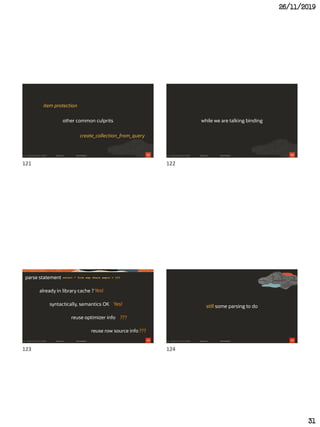 26/11/2019
31
121
other common culprits
item protection
create_collection_from_query
122
while we are talking binding
123
parse statement
already in library cache ?
reuse optimizer info
reuse row source info
select * from emp where empno = 123
syntactically, semantics OK
Yes!
Yes!
???
???
124
still some parsing to do
121 122
123 124
 
