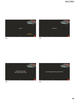 26/11/2019
46
181
demo
InsertDemo3
InsertDemo4 nn
182
summary
183
avoid parsing costs
for high frequency SQL
184
use binding and don't get hacked !
181 182
183 184
 