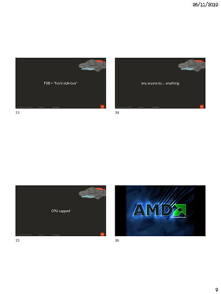 26/11/2019
9
33
FSB = "front side bus"
34
any access to ... anything
35
CPU capped
33 34
35 36
 