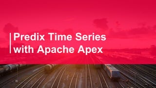 Predix Time Series
with Apache Apex
 