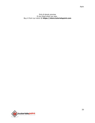 Apex
26
End of ebook preview
If you liked what you saw…
Buy it from our store @ https://store.tutorialspoint.com
 