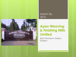 Apex Weaving
& Finishing Mills
Limited
East Chandura, Safipur,
Gazipur
March 26,
2015
1
 